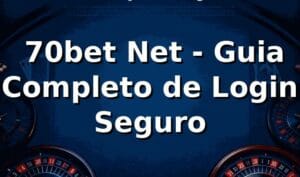 ⭐ 70bet Net - Guia Completo de Login Seguro