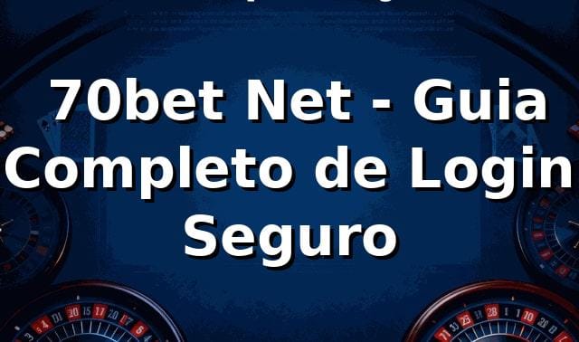 ⭐ 70bet Net - Guia Completo de Login Seguro