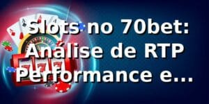📊 Slots no 70bet: Análise de RTP, Performance e Fortune Tiger 2026